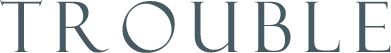 TROUBLE